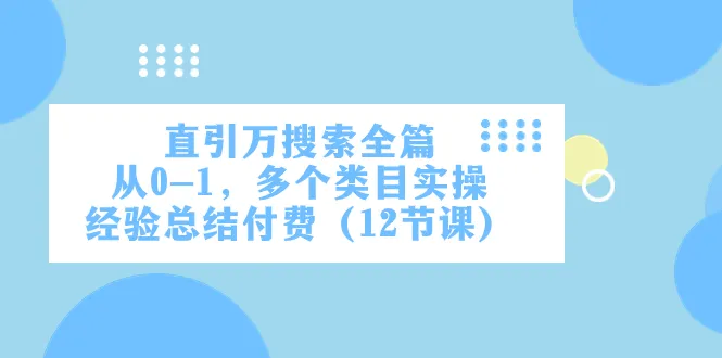 从零开始：多个类目实战经验汇总，12节付费课程全面掌握-网赚项目