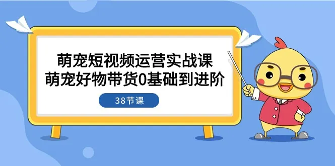 从零开始学习短视频营销实战：打造萌宠好物带货的终极指南-网赚项目