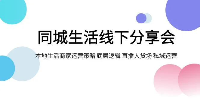 打造本地生活新格局：同城生活线下分享会，生动解读本地商家运营策略与直播场景-网赚项目