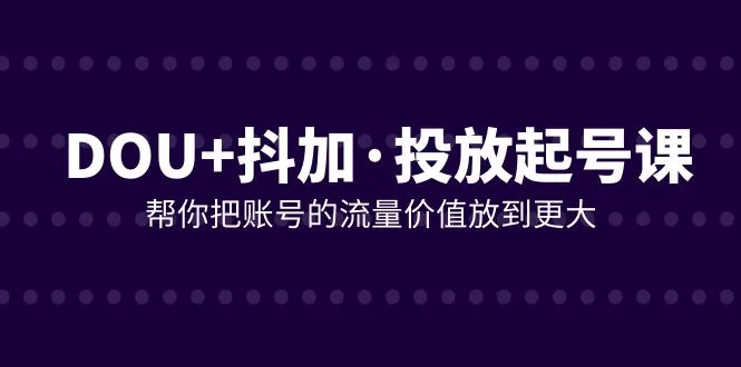 抖音优化课程：提升账号流量价值21节深度学习-网赚项目