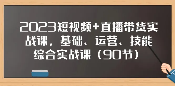 抖音直播带货实战课程：打造爆款短视频与直播销售的完美结合-网赚项目