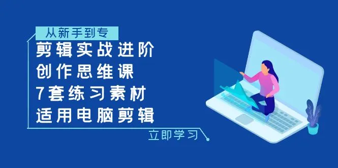 剪辑实战进阶 创作思维课 7套练习素材-适用电脑剪辑：精进你的剪辑技能与创意思维-网赚项目