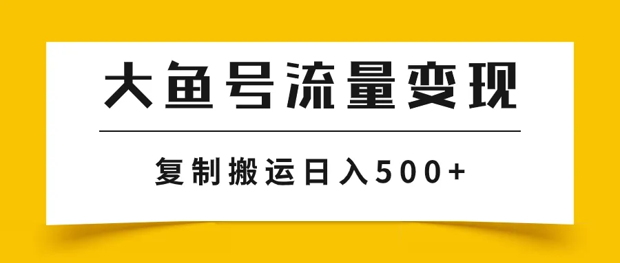 揭秘大鱼号流量变现：利用AI批量化操作，播放量越高收益倍增-网赚项目