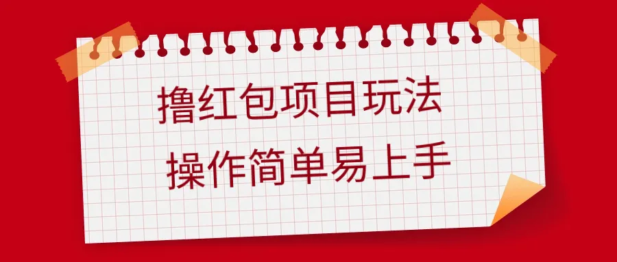 揭秘撸红包项目：轻松上手，小白也能玩转的实操指南-网赚项目