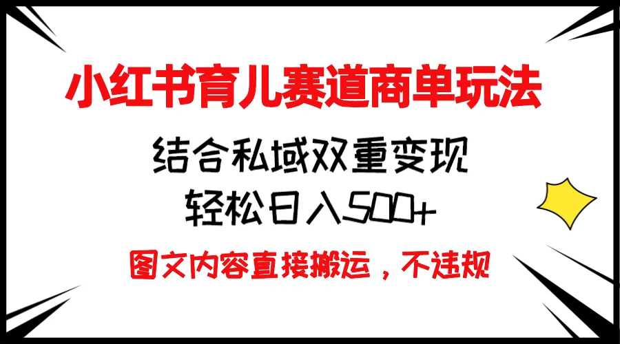 解锁小红书育儿赛道商单玩法，轻松日收入更多 ，私域变现双管齐下！-网赚项目