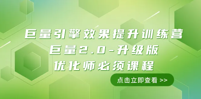 巨量引擎·效果提升训练营：掌握巨量2.0升级版，成为优化师必修课程-网赚项目