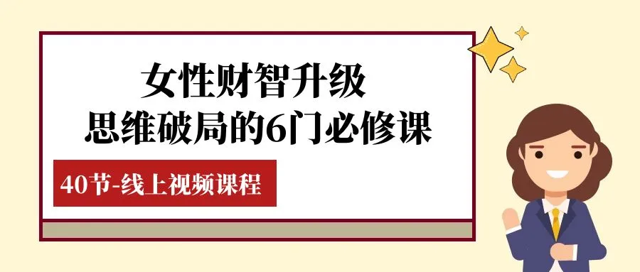 女性财智升级：6大思维破局在线课程，提升财富智慧，掌握人生主动权-网赚项目