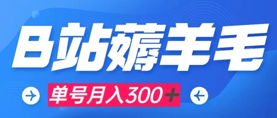 探秘B站羊毛项目：轻松提现，月入300 ，绝佳赚钱机会揭秘！-网赚项目