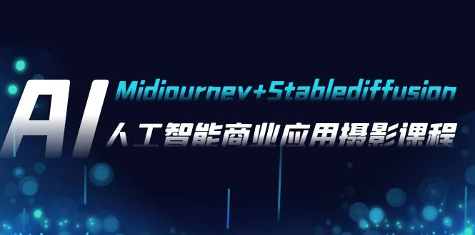 掌握AI摄影商业应用的关键技能：Midjourney Stablediffusion课程详解-网赚项目