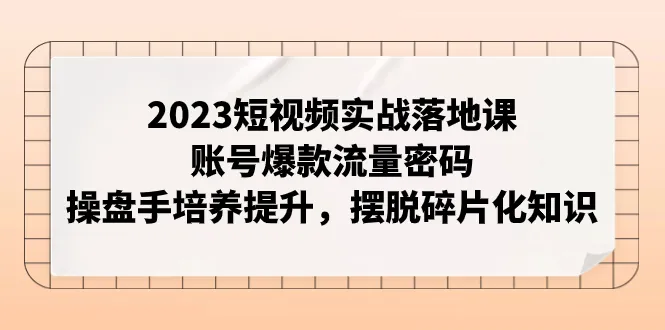 掌握短视频营销的关键技巧：2023实战落地课程解析-网赚项目