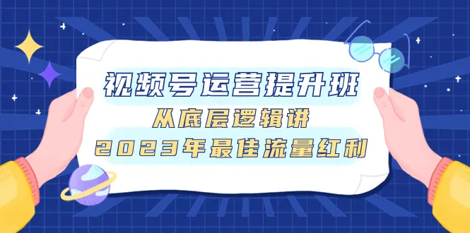 掌握最佳视频号运营技巧，解锁流量红利-网赚项目