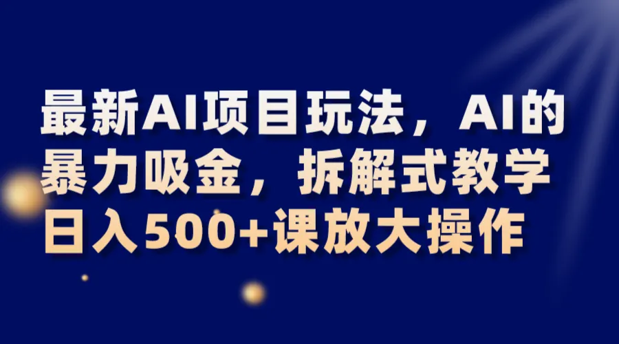 AI变现新玩法：拆解AI暴力吸金，日收入不断攀升 操作指南-网赚项目