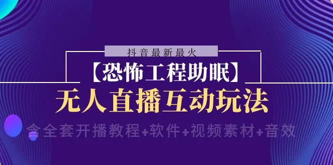 抖音最新最火恐怖工程助眠无人直播互动玩法详解-网赚项目