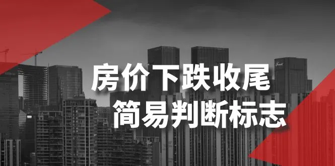 房地产市场洞察：房价下跌收尾的简易判断标志解析-网赚项目