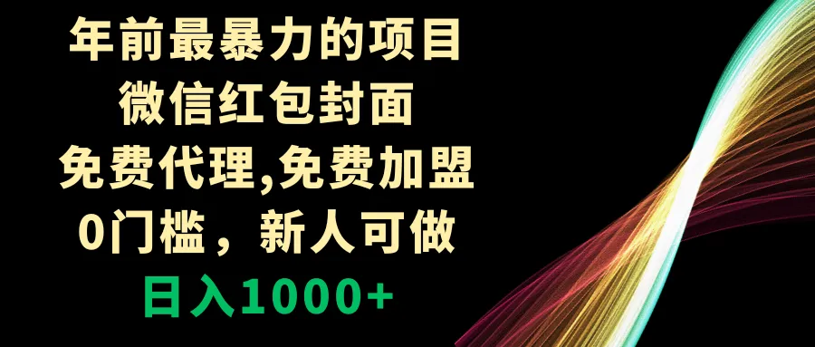 揭秘年前最佳项目：微信红包封面免费代理，零门槛新人可做-网赚项目