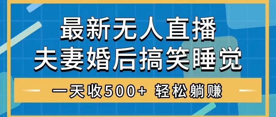 揭秘无人直播最新玩法：梅超风克欧阳锋夫妻睡觉整蛊，礼物不断涌入！-网赚项目