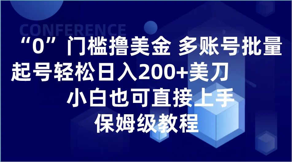 零门槛赚美元！多账号批量起号，轻松日收入不断攀升 美刀，小白也能上手，保姆级教程！-网赚项目