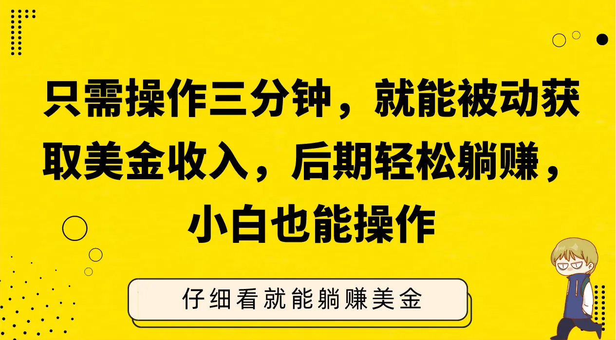 三分钟操作，被动美金收入轻松躺赚！小白必备教程揭秘-网赚项目