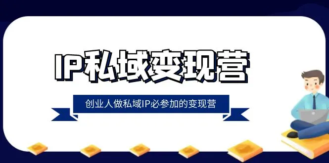 私域IP变现的创业必修课程：解锁IP创始人的财富密码！-网赚项目