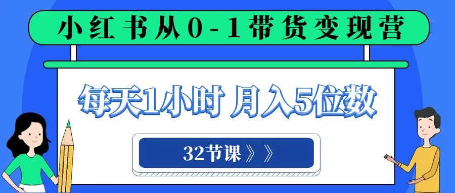 小红书带货变现营：助你日进斗金，轻松实现每月收入翻倍-网赚项目