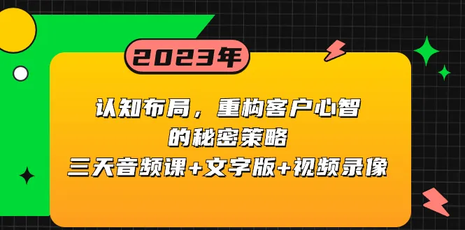 掌握认知布局的独特策略：深度剖析客户心智，三天课程音频、文字版、视频全覆盖-网赚项目