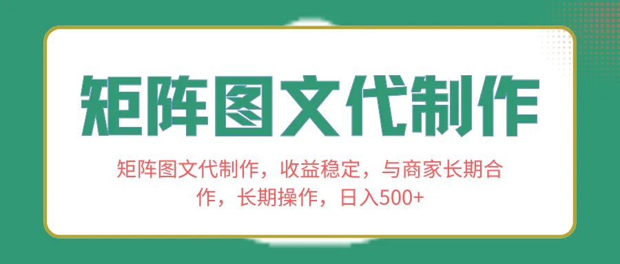 掌握商业艺术：矩阵图文代制作教程，长期合作带来稳定收益-网赚项目