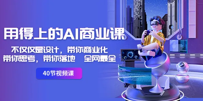 AI商业化课程：用AI设计思维带你走向商业成功-网赚项目