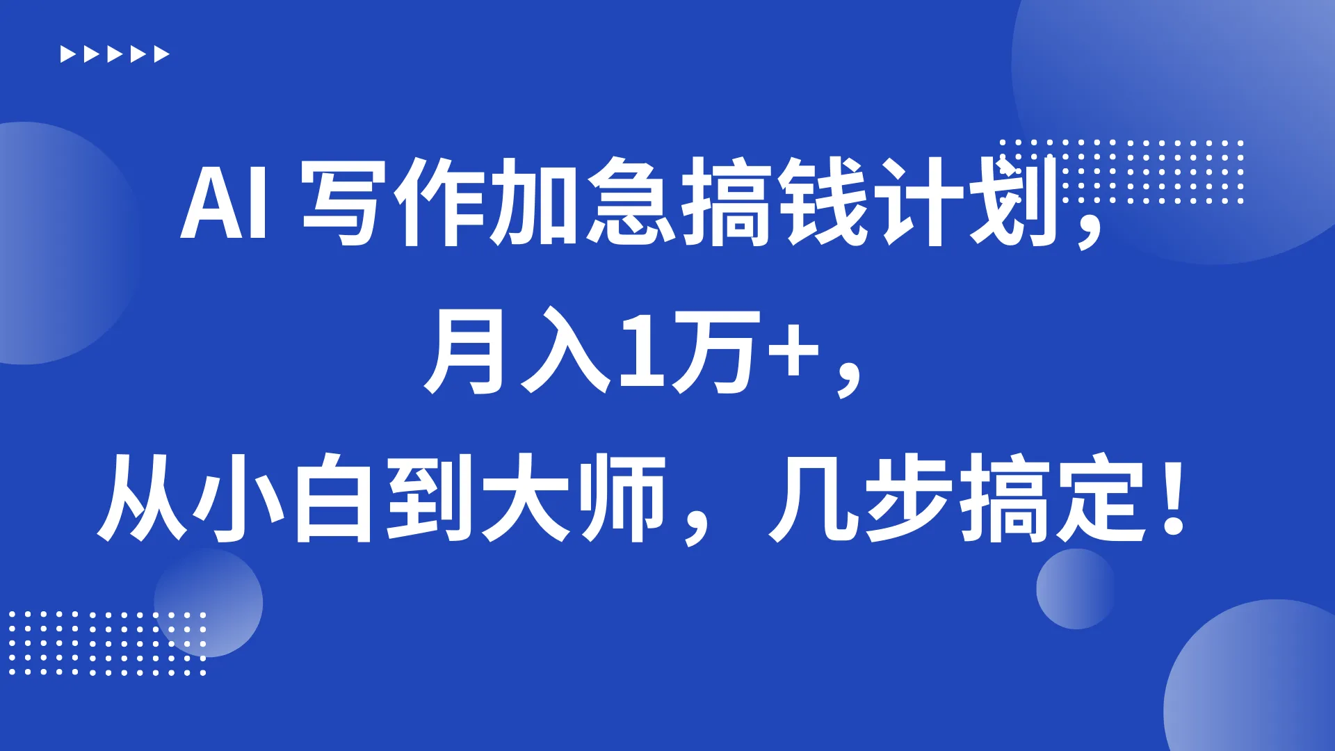 AI写作：月收入更多 的加急搞钱计划，从小白到大师的必经之路！-网赚项目