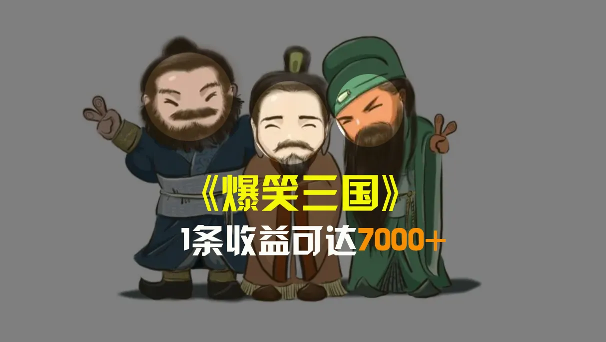 爆笑三国视频创业指南：5分钟1条原创，每条收益更多＋，一键分发多平台！-网赚项目