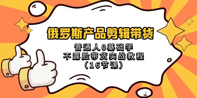 成为视频带货达人的必备教程：俄罗斯产品剪辑带货实战全攻略！-网赚项目