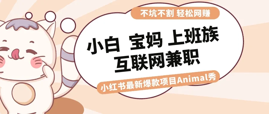 创意潮流：小红书爆款项目Animal秀，赚取月收入更多的独特机会-网赚项目