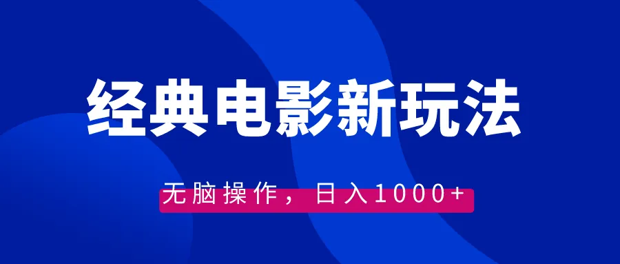 创意营销教程：经典电影情感文案新玩法，轻松日收入更多 （含教程 素材）-网赚项目