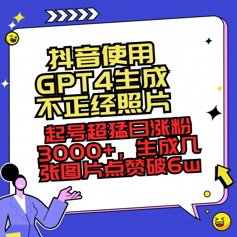 抖音GPT-4创业项目详解：单日增粉3000 ，点赞破6万 ，AI变现新风口揭秘！-网赚项目