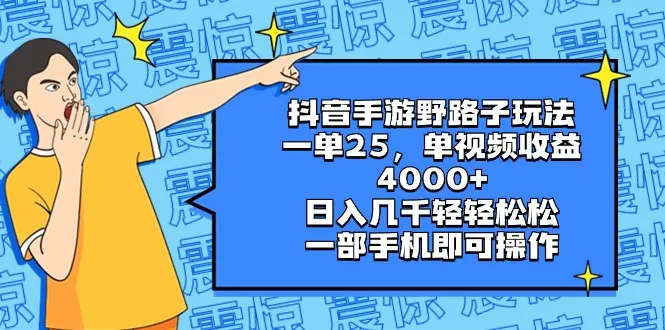 抖音手游野路子玩法揭秘：一单25，视频收益更多，日增轻松上万！-网赚项目