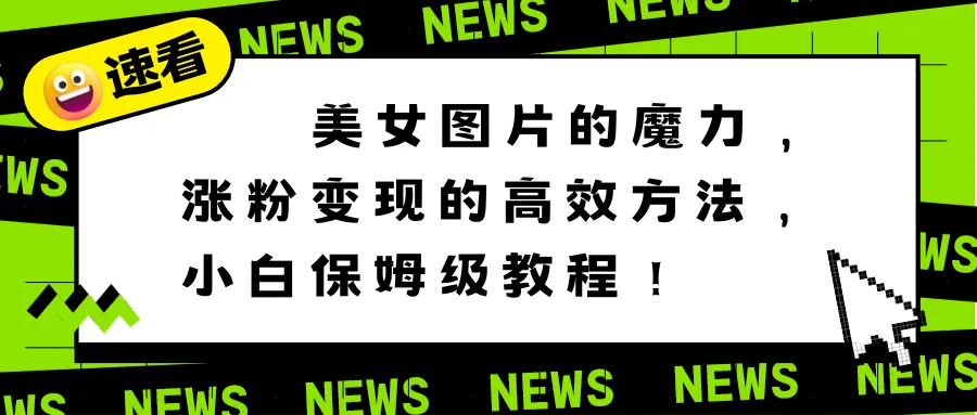 抖音涨粉变现必备技巧：美女图片的魔力，小白也能轻松上手！-网赚项目