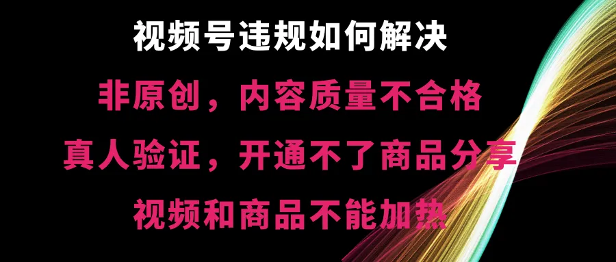 解决视频号违规问题：高效实用方法详解-网赚项目