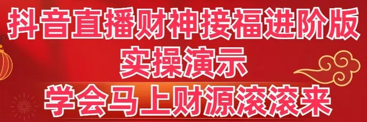 解锁新春财神直播的秘诀：抖音直播财神接福进阶版教程-网赚项目