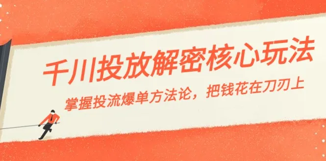 千川投流：解锁投放秘籍，精通爆单方法，有效运筹资金-网赚项目