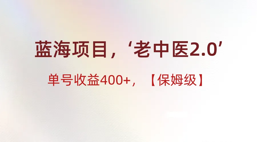 探索“小红书老中医2.0”蓝海项目：打造400 单号增收的保姆级教程