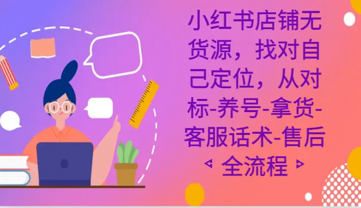 小红书店铺无货源课程：开店全流程解析，轻松玩转网红平台-网赚项目