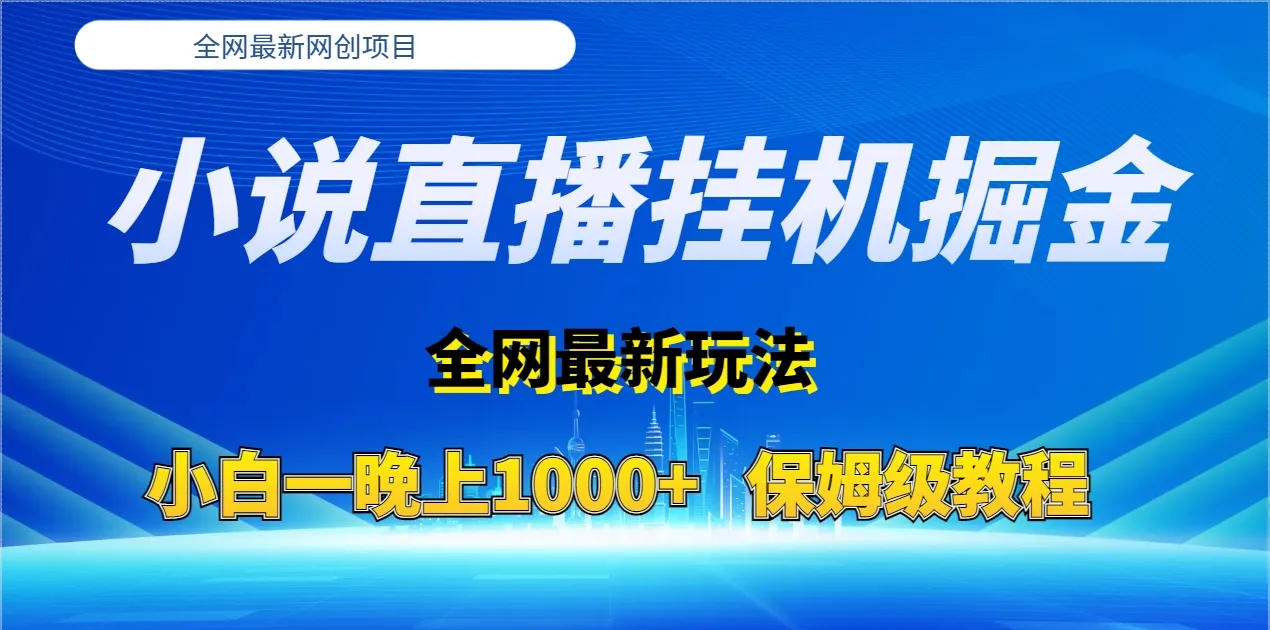 小说直播挂机掘金指南：全新玩法揭秘，小白轻松每晚赚更多！-网赚项目