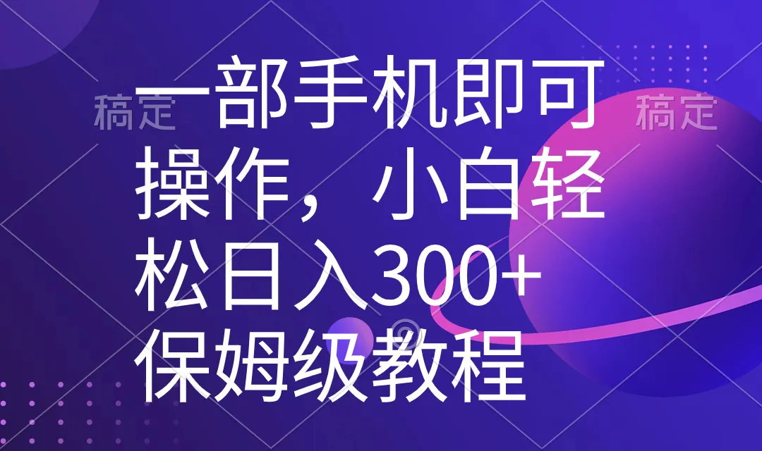 学会用手机赚钱的秘诀：轻松上手的日收入更多 保姆级教程-网赚项目