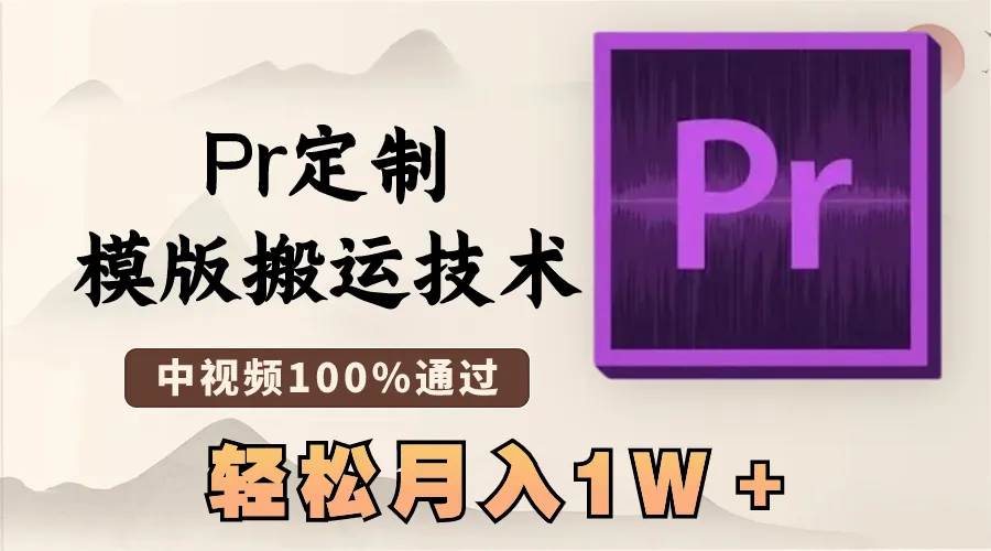 掌握最新Pr定制模版搬运技术，轻松月收入更多＋，视频通过率100%！-网赚项目