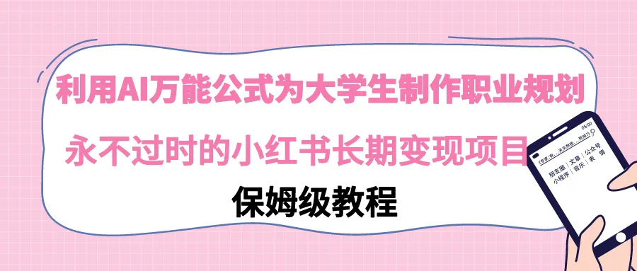 AI助力大学生的职业规划指南：小红书长期稳定赚钱方案-网赚项目