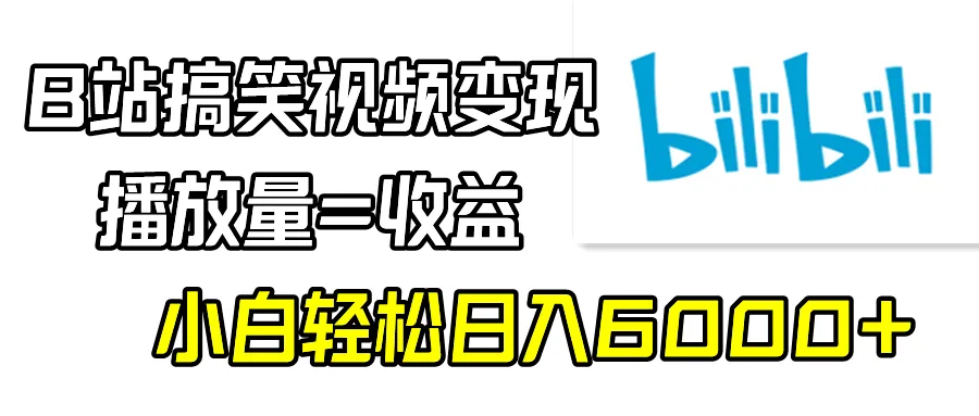 B站搞笑视频变现攻略：播放量=收益，轻松日收入更多 ！-网赚项目