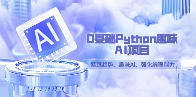 从零开始的Python AI项目：玩转趣味人工智能，提升编程技能-网赚项目