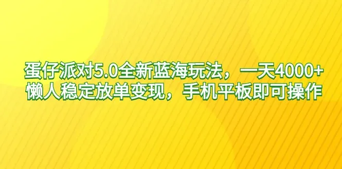 蛋仔派对5.0全新蓝海玩法，一天更多收入，懒人稳定放单变现，手机平板即可