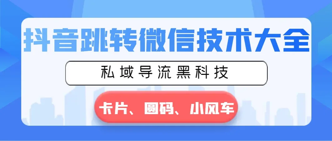 抖音跳转微信技术大揭秘：卡片、圆码、小风车全解析！-网赚项目