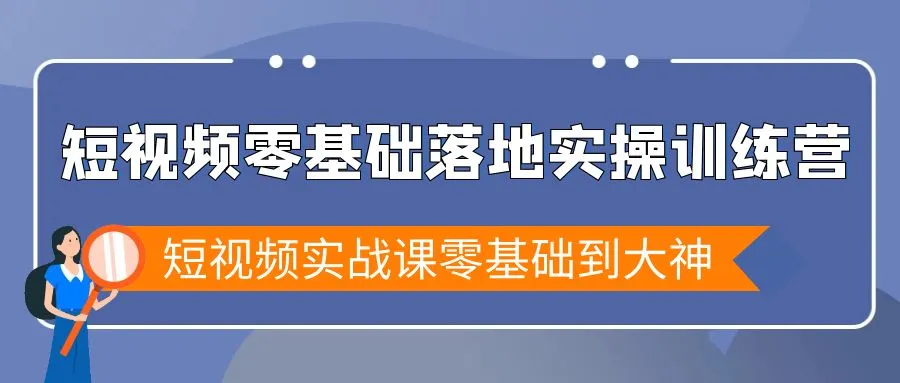 短视频零基础落地实战特训营，短视频实战课零基础到大神-网赚项目