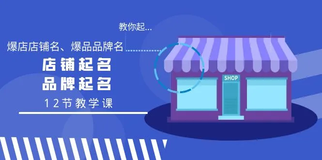 教你起“爆店店铺名、爆品品牌名”，店铺起名，品牌起名（教学课）-网赚项目